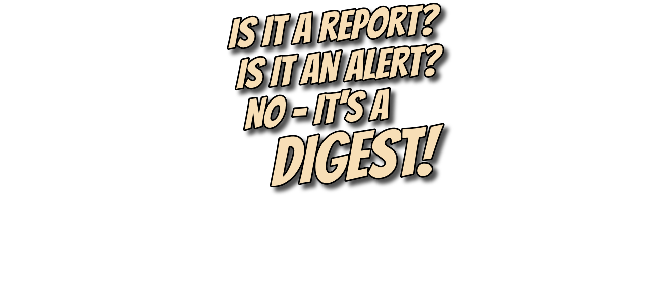 Is it a report? Is it an alert? No – it’s a digest!